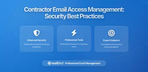 Contractor Email Access in the Mailbird Era: What to Grant, What to Withhold, When to Revoke