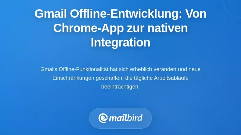 Verst&auml;ndnis der Offline-Entwicklung von Gmail: Von der Chrome-App zur nativen Integration