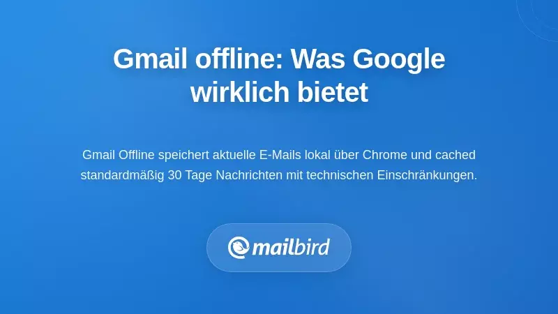 Gmail Offline verstehen: Was Google tats&auml;chlich liefert