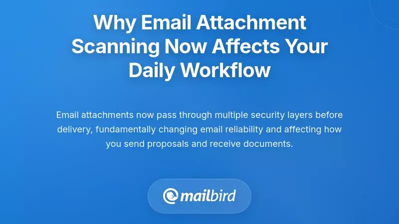 Why Email Attachment Scanning Now Affects Your Daily Workflow