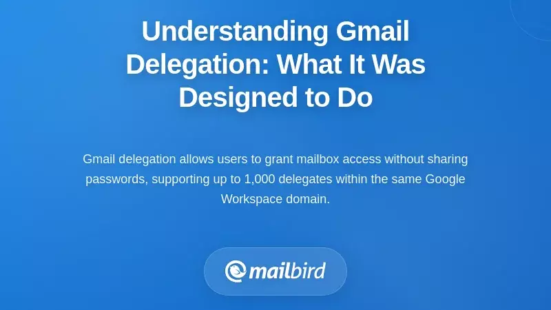 Understanding Gmail Delegation: What It Was Designed to Do