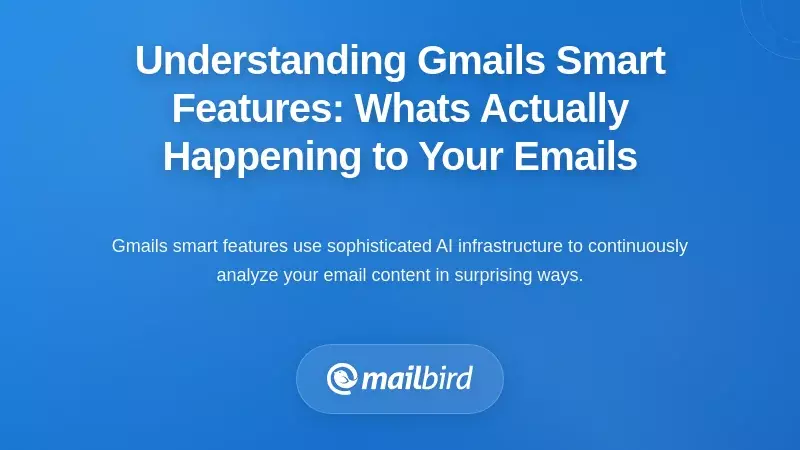 Understanding Gmail's Smart Features: What's Actually Happening to Your Emails