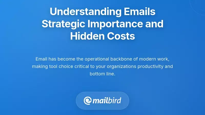 Understanding Email's Strategic Importance and Hidden Costs