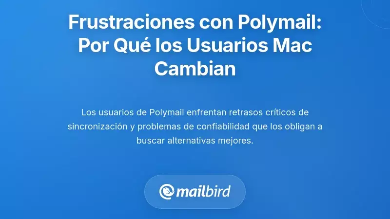Entendiendo las Frustraciones de Polymail: Por Qu&eacute; los Usuarios de Mac Est&aacute;n Cambiando