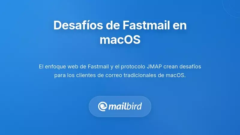 Entendiendo los Desaf&iacute;os &Uacute;nicos de Fastmail en macOS