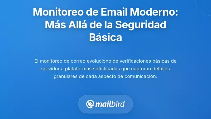 Comprendiendo el monitoreo moderno de correos electr&oacute;nicos: m&aacute;s all&aacute; de las verificaciones b&aacute;sicas de seguridad
