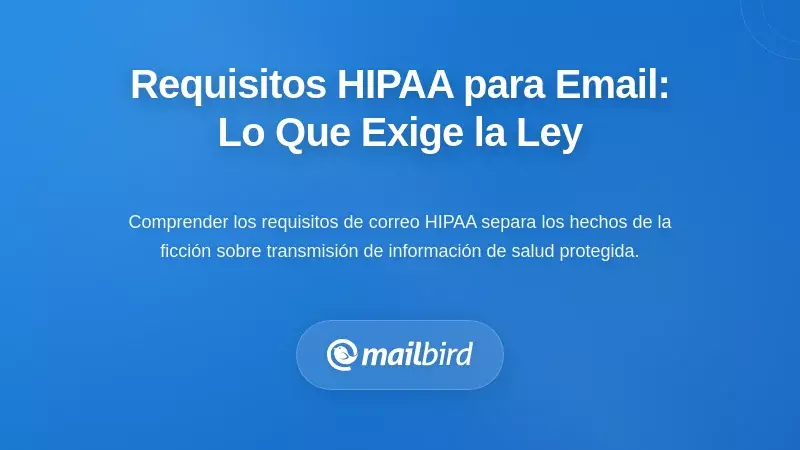 Comprender los Requisitos de HIPAA para Correos: Lo que la Ley Realmente Exige