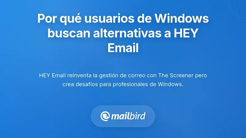 Comprendiendo por qué los usuarios de Windows buscan alternativas de correo HEY para Windows