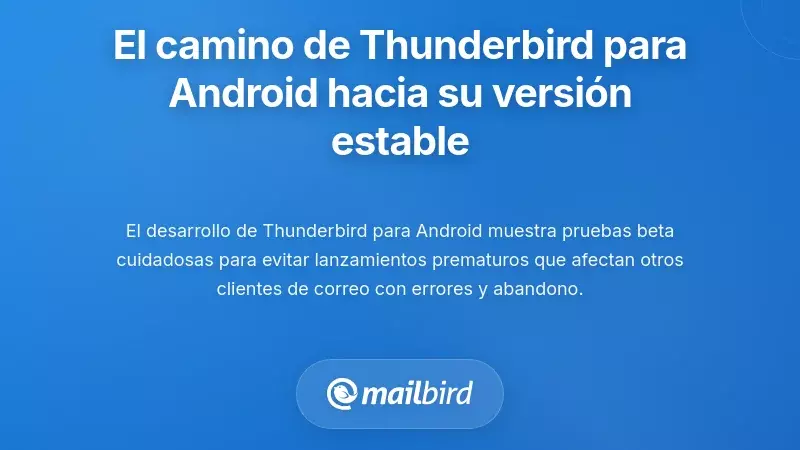 Comprendiendo el recorrido de Thunderbird para Android hacia el lanzamiento estable