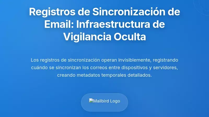 Comprender los registros de sincronizaci&oacute;n de correo: La infraestructura invisible de vigilancia