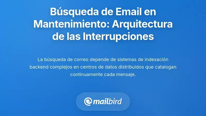 Por qu&eacute; fallan los fallos en la b&uacute;squeda de correos durante el mantenimiento: La arquitectura detr&aacute;s de las interrupciones