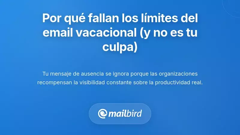 Por qué fallan los límites de correo electrónico en vacaciones (y por qué no es tu culpa)