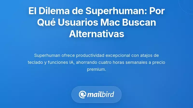 Comprendiendo el Dilema de Superhuman: Por Qu&eacute; los Usuarios de Mac Buscan Alternativas