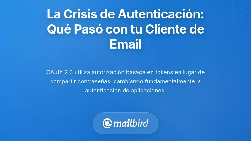 Comprendiendo la Crisis de Autenticación: Qué le Pasó a Tu Cliente de Correo