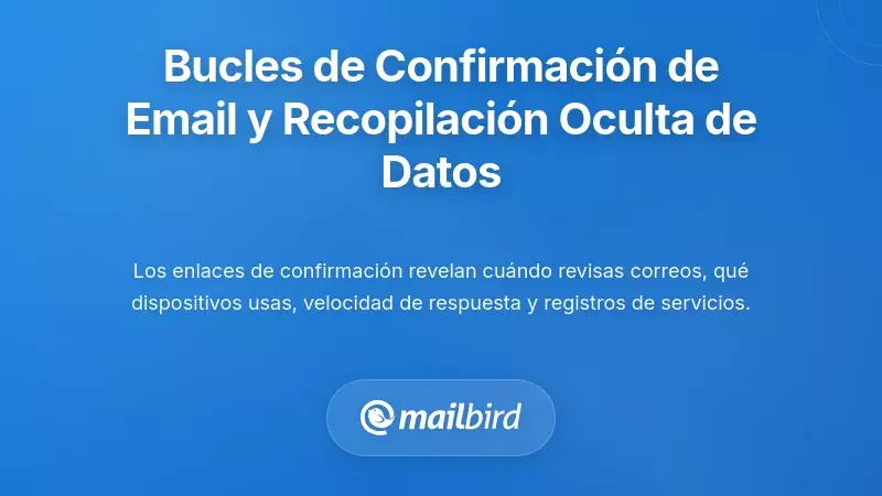 Comprendiendo los bucles de confirmaci&oacute;n de correos y su recogida oculta de datos