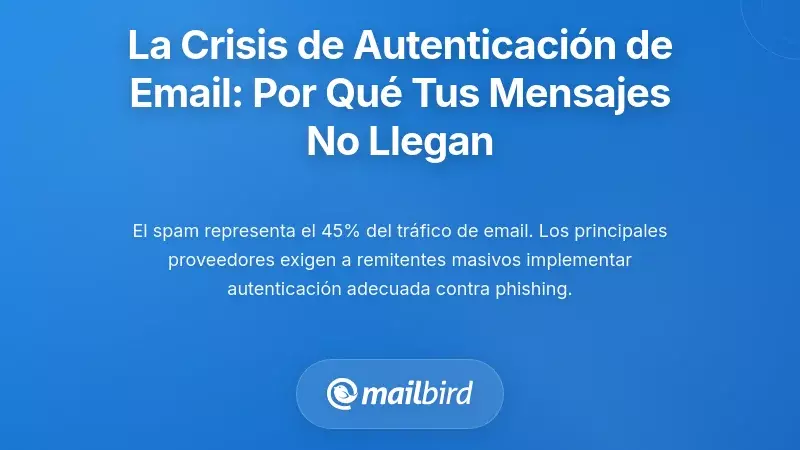 Entendiendo la crisis de autenticaci&oacute;n de correos electr&oacute;nicos: por qu&eacute; tus mensajes no llegan