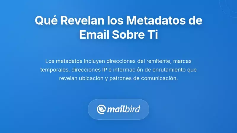 Lo Que Revela la Metadata del Correo Electr&oacute;nico Sobre Ti (Y Por Qu&eacute; Es Importante)