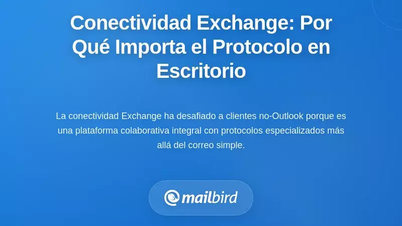 Comprender la conectividad de Exchange: Por qué el protocolo importa para los usuarios de escritorio