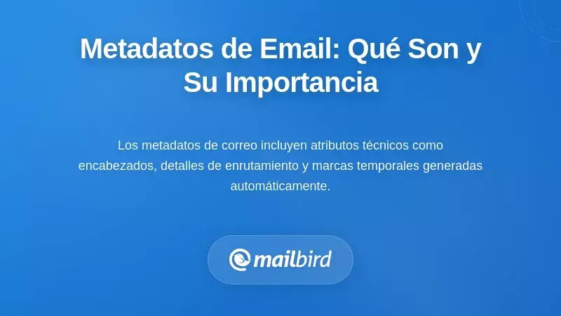 Comprender los metadatos del correo: qué son y por qué importan