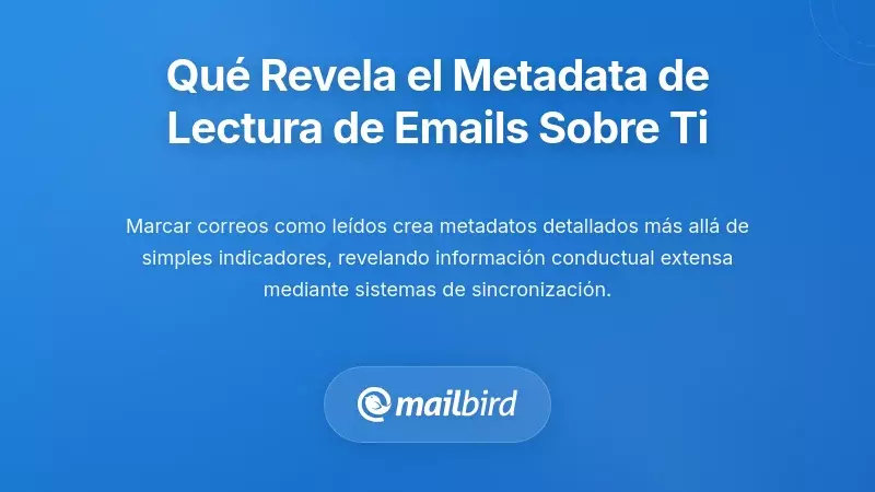 Lo Que la Metadata del Estado de Lectura de Correos Realmente Revela Sobre Ti