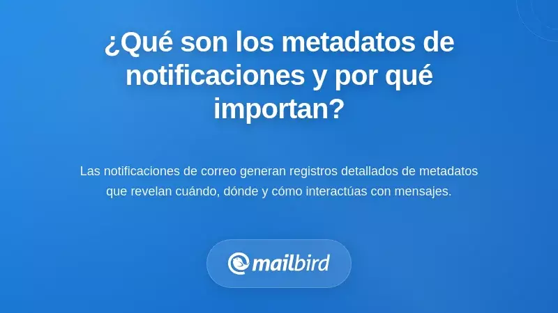 &iquest;Qu&eacute; es la metadata de notificaciones de correo y por qu&eacute; deber&iacute;as preocuparte?