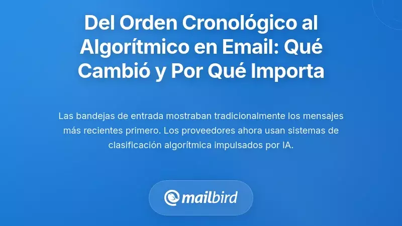 El cambio de la clasificaci&oacute;n cronol&oacute;gica a la algor&iacute;tmica de correos: qu&eacute; cambi&oacute; y por qu&eacute; importa