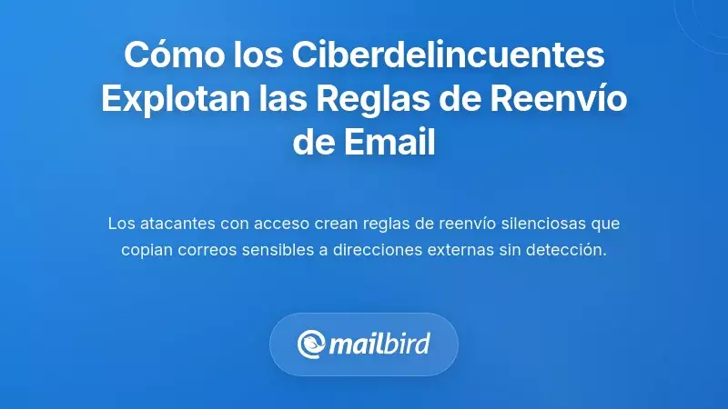 C&oacute;mo los ciberdelincuentes utilizan las reglas de reenv&iacute;o de correos electr&oacute;nicos