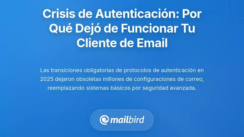 La crisis de autenticaci&oacute;n: por qu&eacute; tu cliente de correo electr&oacute;nico dej&oacute; de funcionar de repente