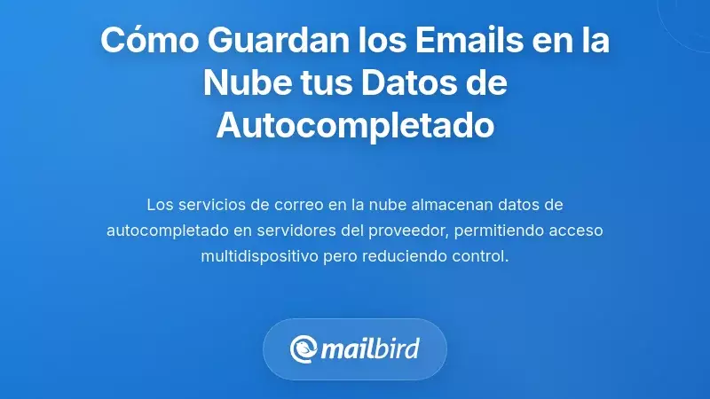 C&oacute;mo los Servicios de Correo Electr&oacute;nico Basados en la Nube Almacenan tus Datos de Autocompletar
