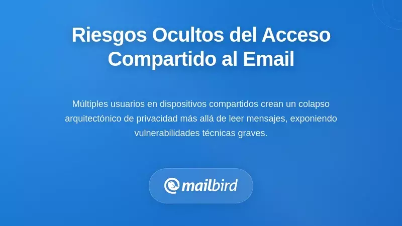 Por qu&eacute; el acceso al correo electr&oacute;nico en dispositivos compartidos crea vulnerabilidades invisibles