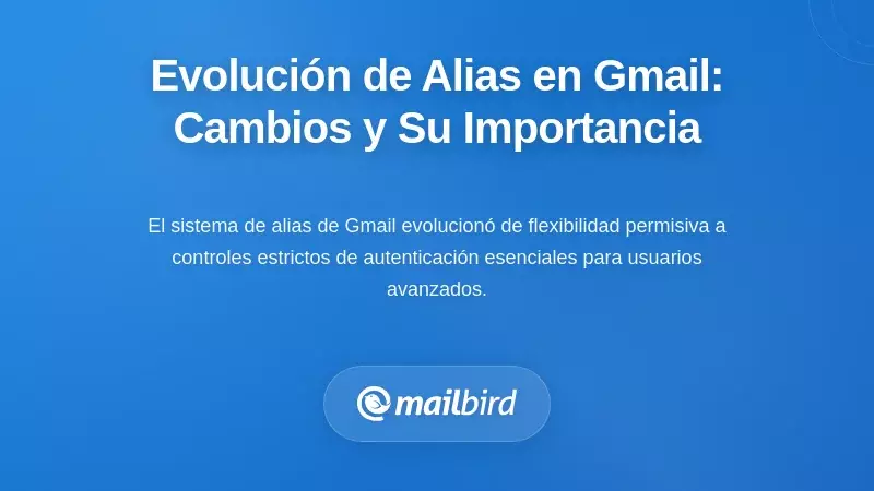 Comprender la evoluci&oacute;n de los alias en Gmail: qu&eacute; cambi&oacute; y por qu&eacute; importa