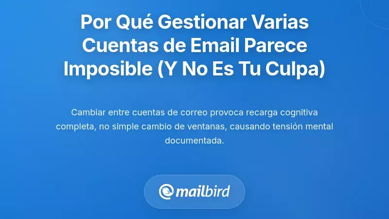 Por qu&eacute; gestionar m&uacute;ltiples cuentas de correo parece imposible (y por qu&eacute; no es tu culpa)