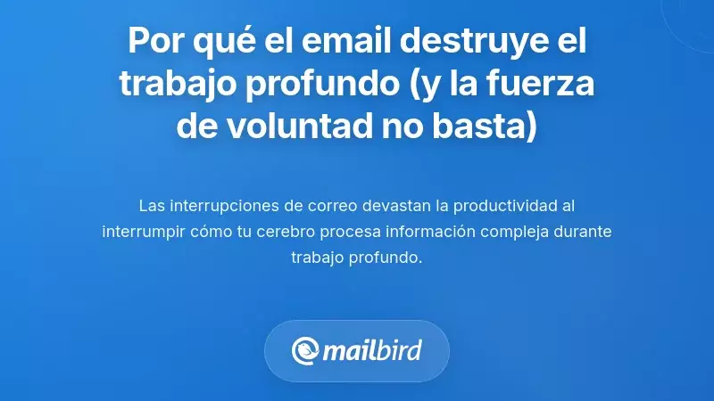 Comprender Por Qu&eacute; el Correo Electr&oacute;nico Destruye el Trabajo Profundo (Y Por Qu&eacute; Solo la Fuerza de Voluntad No Lo Soluciona)