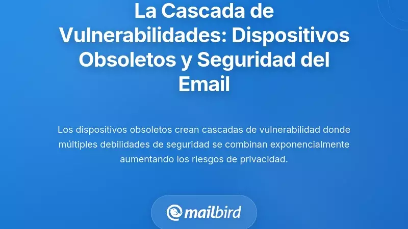 Entendiendo la cascada de vulnerabilidades: C&oacute;mo los dispositivos antiguos comprometen la seguridad del correo