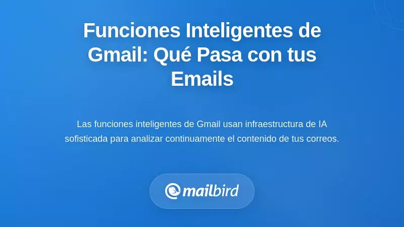 Comprendiendo las caracter&iacute;sticas inteligentes de Gmail: qu&eacute; est&aacute; pasando realmente con tus correos electr&oacute;nicos
