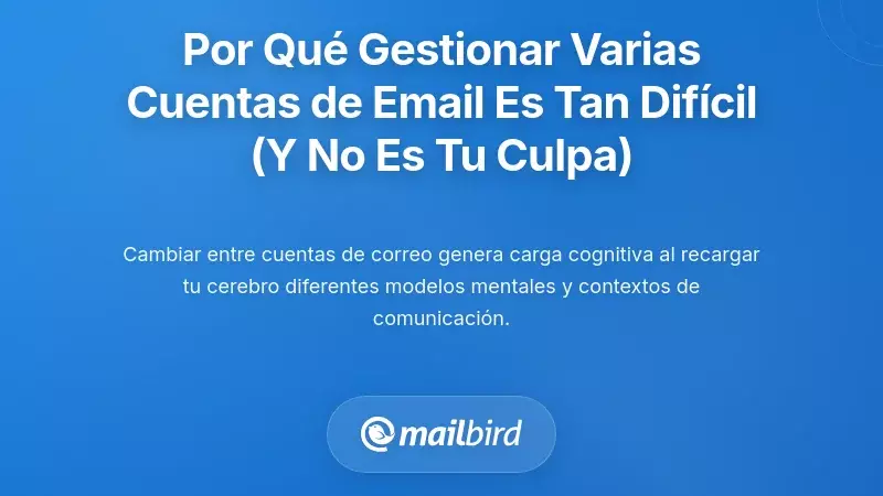 Por qu&eacute; gestionar m&uacute;ltiples cuentas de correo parece imposible (y por qu&eacute; no es tu culpa)