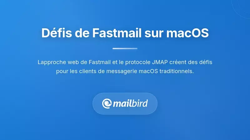 Comprendre les D&eacute;fis Uniques de Fastmail sur macOS