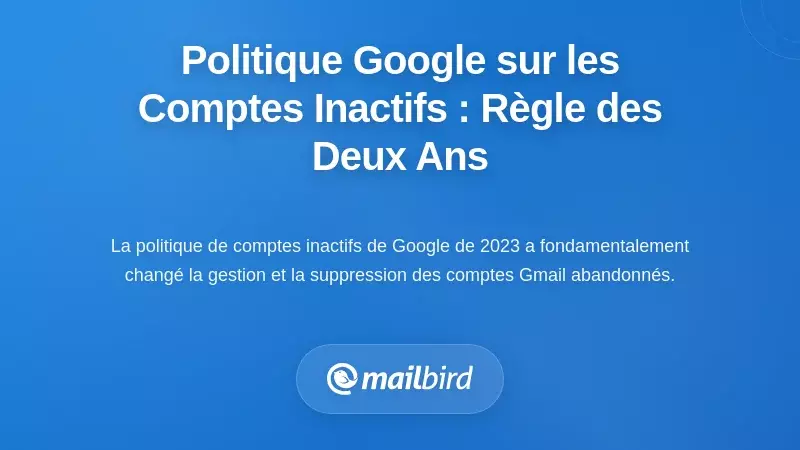 Comprendre la politique des comptes inactifs de Google : la règle des deux ans