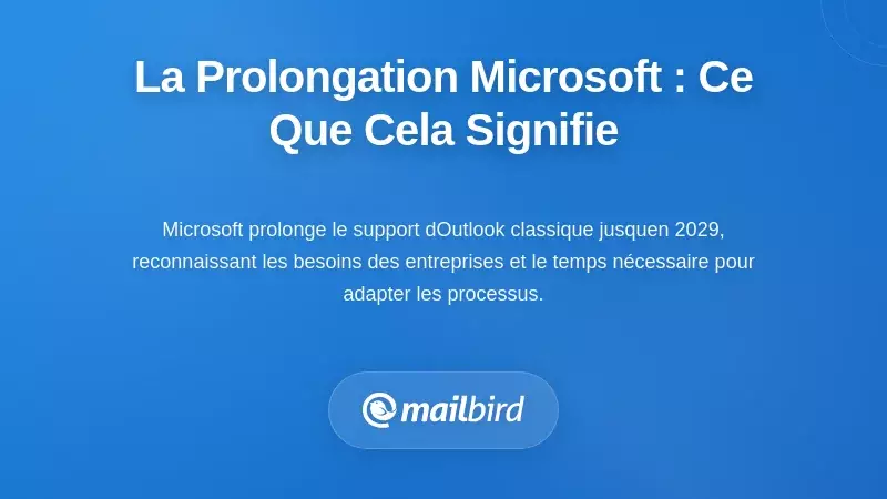 Comprendre la prolongation du calendrier de Microsoft et ce que cela signifie r&eacute;ellement