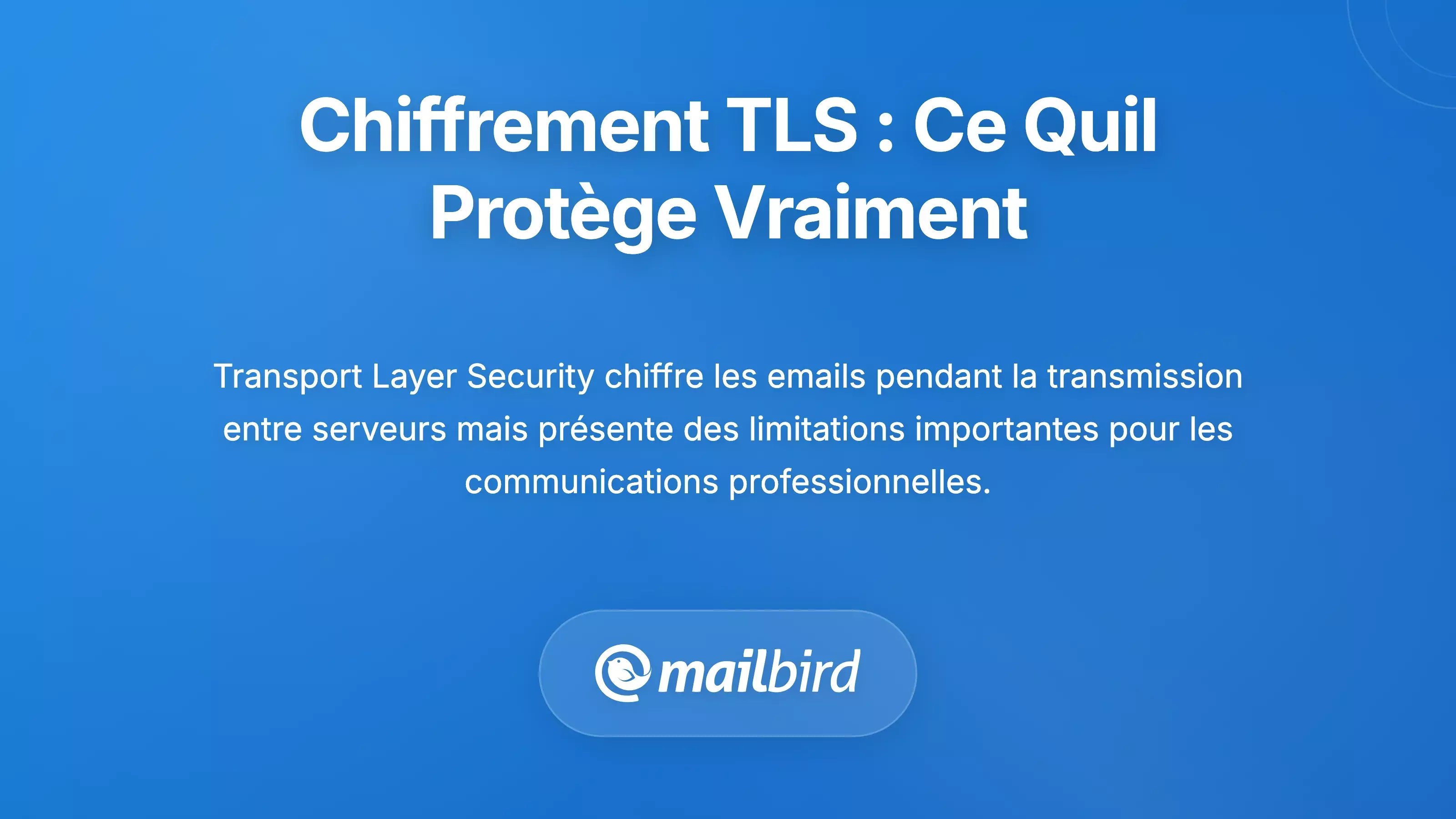 Comprendre le chiffrement de la couche de transport (TLS) : Ce qu'il prot&egrave;ge r&eacute;ellement