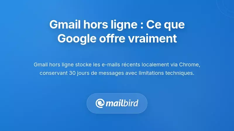 Comprendre Gmail hors ligne : Ce que Google livre r&eacute;ellement