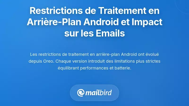 Comprendre les restrictions de traitement en arri&egrave;re-plan d'Android et leur impact sur les e-mails