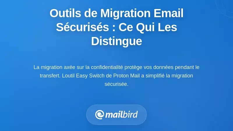Comprendre les outils de migration d'email avec confidentialité : ce qui les distingue