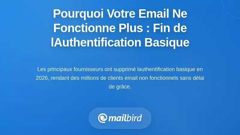 Pourquoi votre email a soudainement cess&eacute; de fonctionner : la fin de l'authentification basique