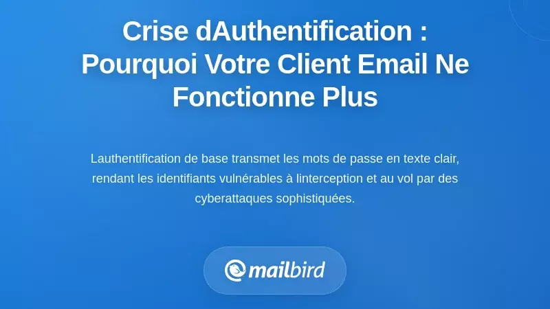 Comprendre la crise de l'authentification : Pourquoi votre client de messagerie a-t-il soudainement cess&eacute; de fonctionner