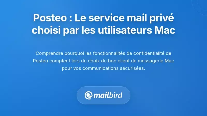 Comprendre Posteo : Pourquoi les utilisateurs de Mac choisissent ce service de messagerie ax&eacute; sur la confidentialit&eacute;