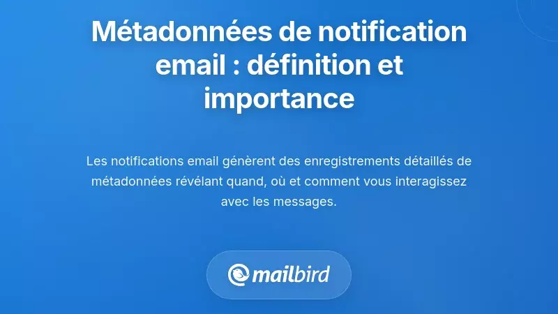 Qu'est-ce que les m&eacute;tadonn&eacute;es des notifications d'email et pourquoi devriez-vous vous en soucier ?