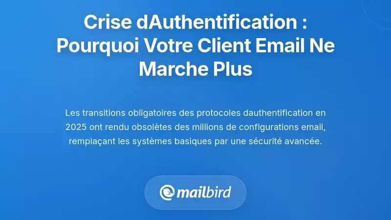 La crise d'authentification : pourquoi votre client mail a soudainement cess&eacute; de fonctionner