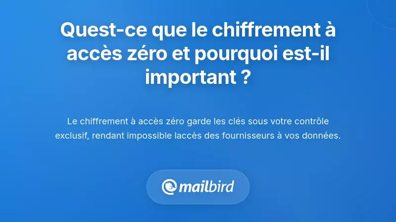 Qu'est-ce que le cryptage z&eacute;ro acc&egrave;s et pourquoi est-ce important ?