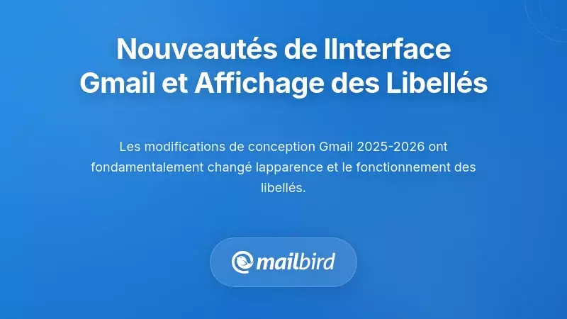 Comprendre les r&eacute;cents changements d'interface de Gmail et les mises &agrave; jour d'affichage des &eacute;tiquettes